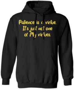 Patience is a virtue it's just not one of my virtues shirt 7 Patience is a virtue its just not one of my virtues shirt 7
