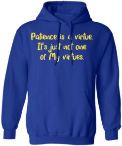 Patience is a virtue it's just not one of my virtues shirt 8 Patience is a virtue its just not one of my virtues shirt 8