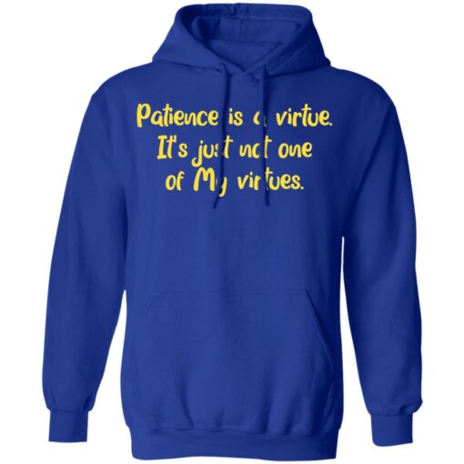 Patience is a virtue it’s just not one of my virtues shirt