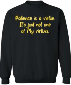 Patience is a virtue it's just not one of my virtues shirt 9 Patience is a virtue its just not one of my virtues shirt 9