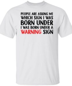 People are asking me which sign i was born under shirt People are asking me which sign i was born under shirt