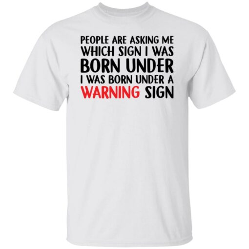 People are asking me which sign i was born under shirt