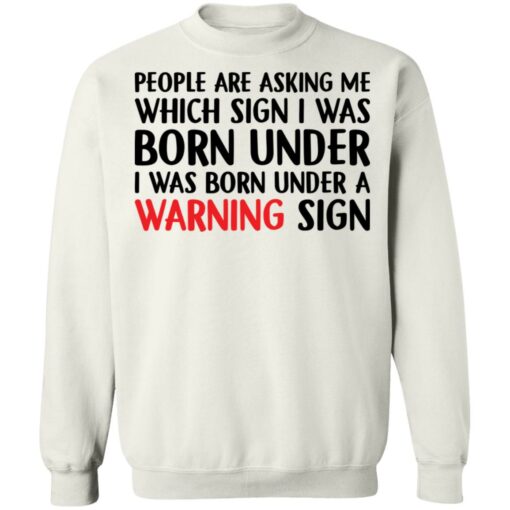 People are asking me which sign i was born under shirt