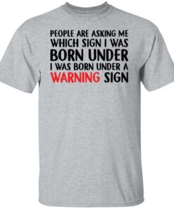 People are asking me which sign i was born under shirt 4 People are asking me which sign i was born under shirt 4