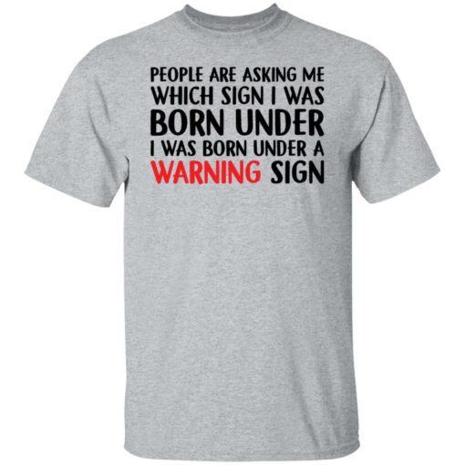 People are asking me which sign i was born under shirt