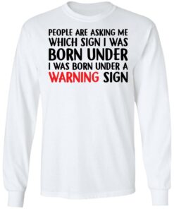 People are asking me which sign i was born under shirt 6 People are asking me which sign i was born under shirt 6