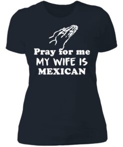Pray for me my wife is mexican shirt 3