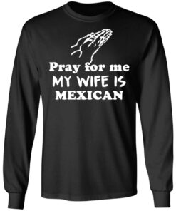 Pray for me my wife is mexican shirt 5