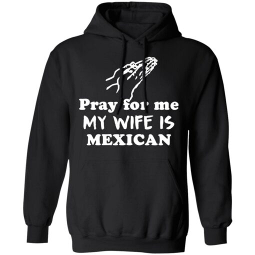 Pray for me my wife is mexican shirt