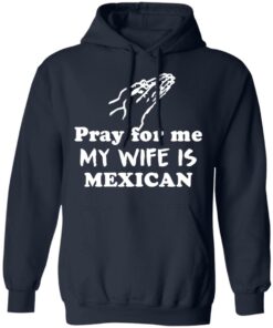 Pray for me my wife is mexican shirt 8