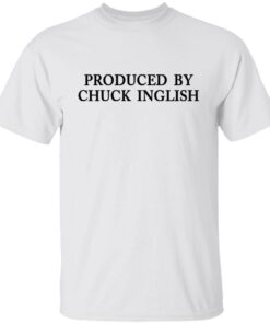 Produced by Chuck Inglish shirt Produced by Chuck Inglish shirt