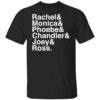 Rachel and Monica and Phoebe and Chandler and Joey and Ross shirt