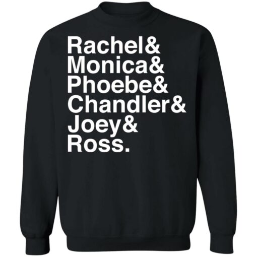 Rachel and Monica and Phoebe and Chandler and Joey and Ross shirt