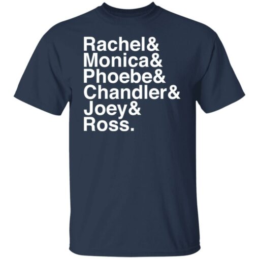 Rachel and Monica and Phoebe and Chandler and Joey and Ross shirt