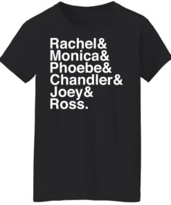 Rachel and Monica and Phoebe and Chandler and Joey and Ross shirt 5 Rachel and Monica and Phoebe and Chandler and Joey and Ross shirt 5
