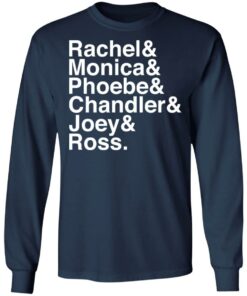 Rachel and Monica and Phoebe and Chandler and Joey and Ross shirt 8 Rachel and Monica and Phoebe and Chandler and Joey and Ross shirt 8