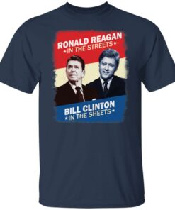 Ronald Reagan in the streets Bill Clinton in the sheets shirt 4 Ronald Reagan in the streets Bill Clinton in the sheets shirt 4