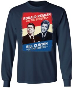 Ronald Reagan in the streets Bill Clinton in the sheets shirt 6 Ronald Reagan in the streets Bill Clinton in the sheets shirt 6