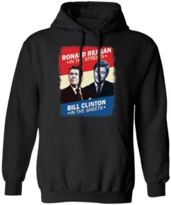 Ronald Reagan in the streets Bill Clinton in the sheets shirt 7 Ronald Reagan in the streets Bill Clinton in the sheets shirt 7
