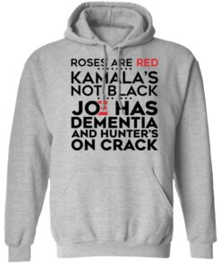 Roses are red Kamala's not black Joe has dementia and hunter's on crack shirt 3 Roses are red Kamalas not black Joe has dementia and hunters on crack shirt 2
