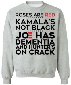 Roses are red Kamala's not black Joe has dementia and hunter's on crack shirt 5 Roses are red Kamalas not black Joe has dementia and hunters on crack shirt 4
