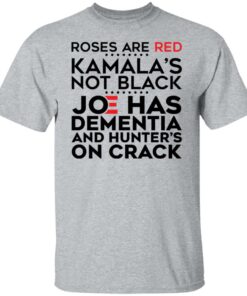 Roses are red Kamala's not black Joe has dementia and hunter's on crack shirt 7 Roses are red Kamalas not black Joe has dementia and hunters on crack shirt 6