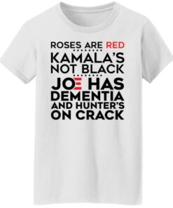 Roses are red Kamala's not black Joe has dementia and hunter's on crack shirt 8 Roses are red Kamalas not black Joe has dementia and hunters on crack shirt 7