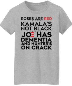 Roses are red Kamala's not black Joe has dementia and hunter's on crack shirt 9 Roses are red Kamalas not black Joe has dementia and hunters on crack shirt 8