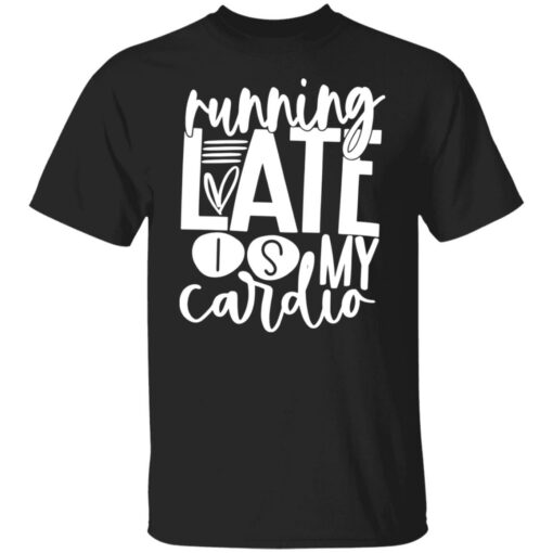 Running late is my cardio shirt