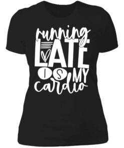 Running late is my cardio shirt 2