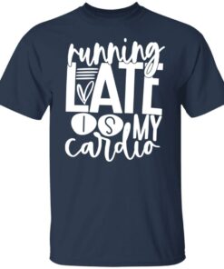 Running late is my cardio shirt 4