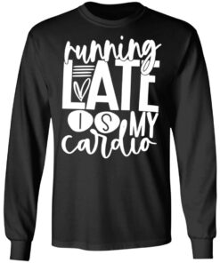 Running late is my cardio shirt 5