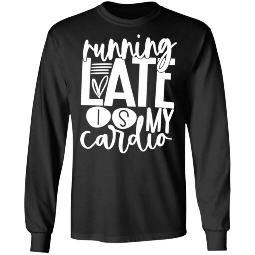 Running late is my cardio shirt