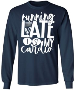 Running late is my cardio shirt 6