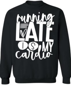 Running late is my cardio shirt 9