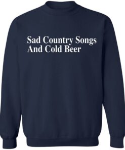 Sad country songs and cold beer shirt 3 Sad country songs and cold beer shirt 3