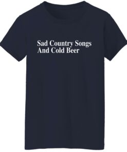 Sad country songs and cold beer shirt 6 Sad country songs and cold beer shirt 6