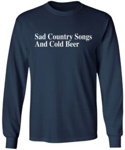 Sad country songs and cold beer shirt 8 Sad country songs and cold beer shirt 8