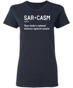 Sarcasm your body's natural defense against stupid shirt 3 Sarcasm your bodys natural defense against stupid shirt 3