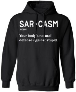 Sarcasm your body's natural defense against stupid shirt 5 Sarcasm your bodys natural defense against stupid shirt 5