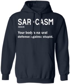 Sarcasm your body's natural defense against stupid shirt 6 Sarcasm your bodys natural defense against stupid shirt 6