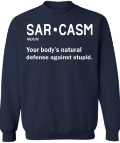 Sarcasm your body's natural defense against stupid shirt 8 Sarcasm your bodys natural defense against stupid shirt 8