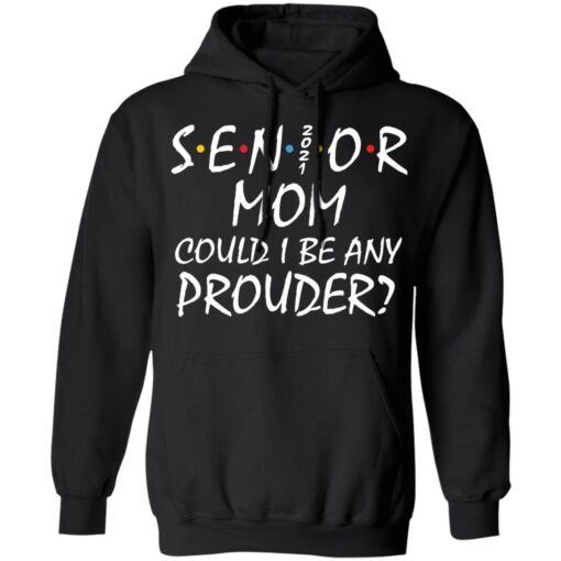 Senior 2021 mom could i be any prouder shirt