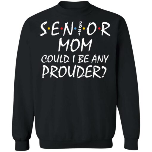 Senior 2021 mom could i be any prouder shirt