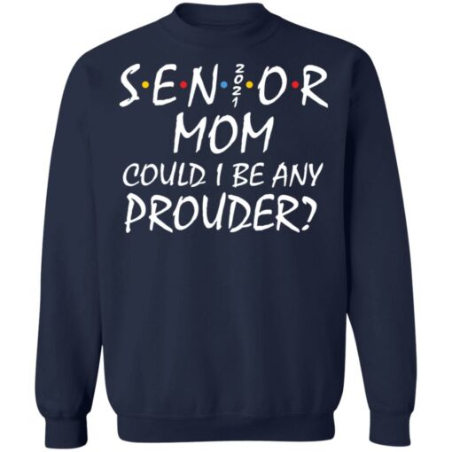 Senior 2021 mom could i be any prouder shirt