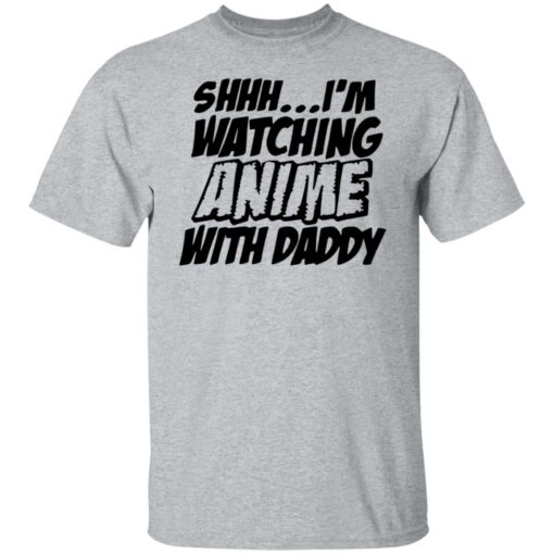 Shhh i’m watching anime with daddy shirt