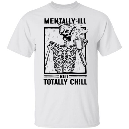 Skeleton mentally ill but totally chill shirt