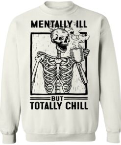 Skeleton mentally ill but totally chill shirt Skeleton mentally ill but totally chill shirt