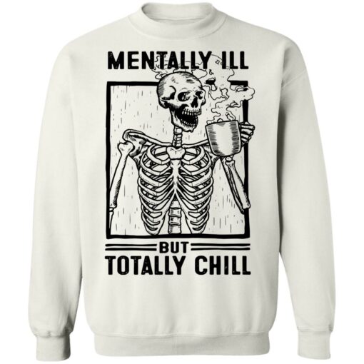 Skeleton mentally ill but totally chill shirt