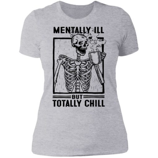 Skeleton mentally ill but totally chill shirt